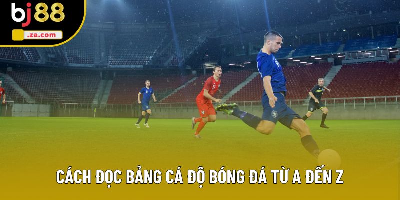 Cách đọc bảng cá đ�?bóng đá t�?A đến Z