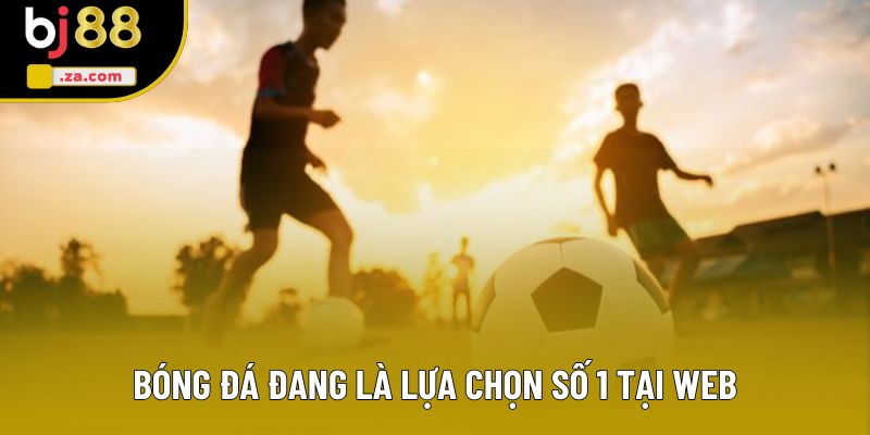 Bóng đá đang là lựa chọn s�?1 tại web